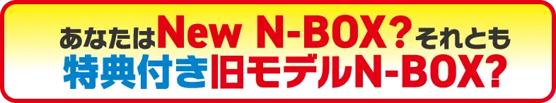 あなたは NEW N-BOX？それとも特典付き旧N-BOX？