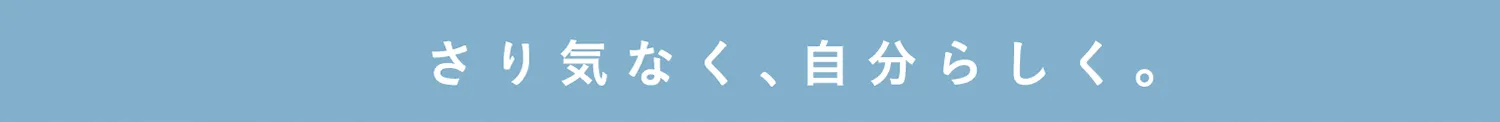 さりげなく。自分らしく。