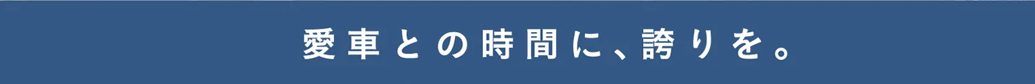 愛車との時間に、誇りを。